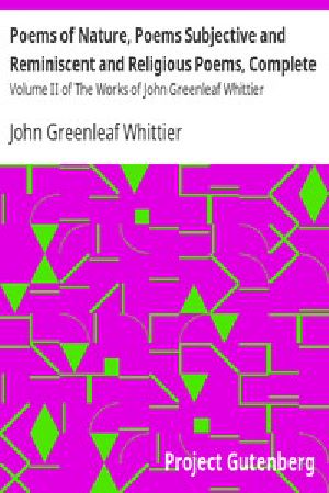 [Gutenberg 9574] • Poems of Nature, Poems Subjective and Reminiscent and Religious Poems, Complete / Volume II of The Works of John Greenleaf Whittier